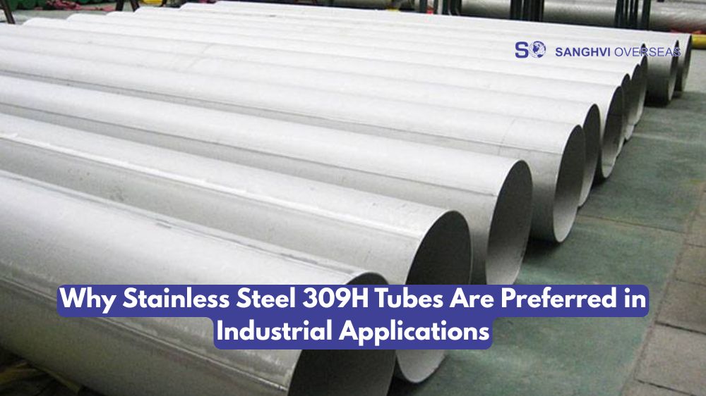 Why Stainless Steel 309H Tubes Are Preferred in Industrial Applications