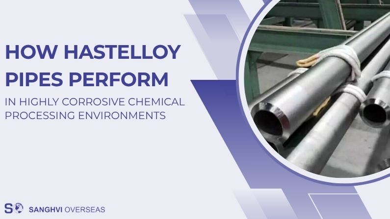 How Hastelloy Pipes Perform in Highly Corrosive Chemical Processing Environments